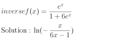 The inverse of f(x)=(e^x)/(1+6e^x) is ln(-x/(6x-1))